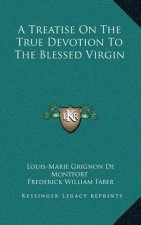 A Treatise on the True Devotion to the Blessed Virgin