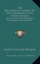 The Discovery of America by the Northmen in the Tenth Century: With Notices of the Early Settlements of the Irish