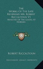 The Works of the Late Reverend Mr. Robert Riccaltoun V1: Minister of the Gospel at Hobkirk