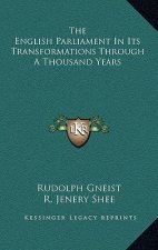 The English Parliament in Its Transformations Through a Thousand Years
