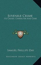 Juvenile Crime: Its Causes, Character and Cure
