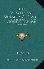 The Sagacity and Morality of Plants: A Sketch of the Life and Conduct of the Vegetable Kingdom