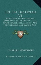 Life on the Ocean V1: Being Sketches of Personal Experience in the United States Naval Service, the American and British Merchant Marine and