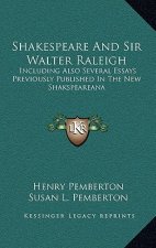 Shakespeare and Sir Walter Raleigh: Including Also Several Essays Previously Published in the New Shakspeareana