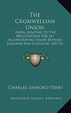 The Cromwellian Union: Papers Relating to the Negotiations for an Incorporating Union Between England and Scotland, 1651-52