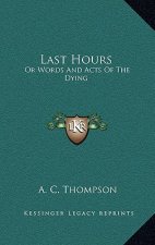 Last Hours: Or Words and Acts of the Dying
