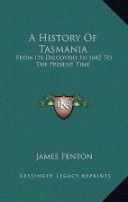 A History Of Tasmania: From Its Discovery In 1642 To The Present Time