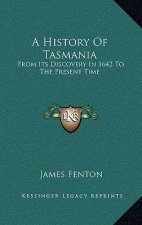 A History Of Tasmania: From Its Discovery In 1642 To The Present Time