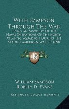 With Sampson Through the War: Being an Account of the Naval Operations of the North Atlantic Squadron During the Spanish American War of 1898