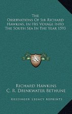 The Observations of Sir Richard Hawkins, in His Voyage Into the South Sea in the Year 1593