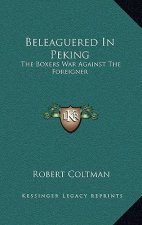 Beleaguered in Peking: The Boxers War Against the Foreigner