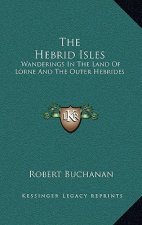 The Hebrid Isles: Wanderings in the Land of Lorne and the Outer Hebrides