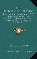 The History Of The Wine Trade In England V2: The Progress Of The Wine Trade In England During The Fifteenth And The Sixteenth Centuries