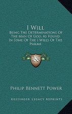 I Will: Being the Determinations of the Man of God, as Found in Some of the I Wills of the Psalms