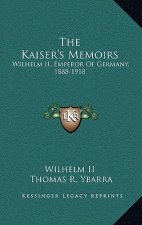 The Kaiser's Memoirs: Wilhelm II, Emperor of Germany, 1888-1918