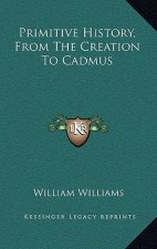 Primitive History, From The Creation To Cadmus