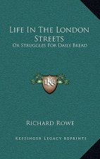 Life in the London Streets: Or Struggles for Daily Bread