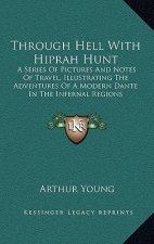 Through Hell with Hiprah Hunt: A Series of Pictures and Notes of Travel, Illustrating the Adventures of a Modern Dante in the Infernal Regions
