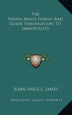 The Young Man's Friend and Guide Through Life to Immortality