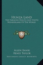 Hunza Land: The Fabulous Health and Youth Wonderland of the World