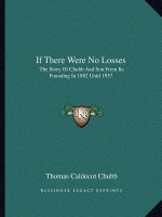 If There Were No Losses: The Story Of Chubb And Son From Its Founding In 1882 Until 1957