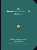The Duenna; A Comic Opera in Three Acts