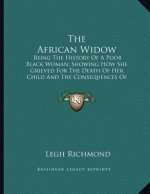The African Widow: Being The History Of A Poor Black Woman; Showing How She Grieved For The Death Of Her Child And The Consequences Of He