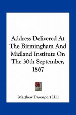 Address Delivered at the Birmingham and Midland Institute on the 30th September, 1867