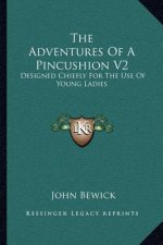 The Adventures of a Pincushion V2: Designed Chiefly for the Use of Young Ladies