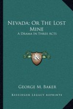 Nevada; Or the Lost Mine: A Drama in Three Acts