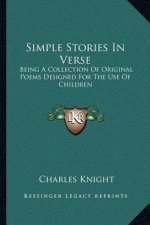Simple Stories in Verse: Being a Collection of Original Poems Designed for the Use of Children