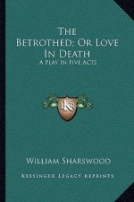 The Betrothed; Or Love in Death: A Play in Five Acts