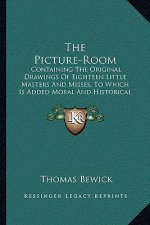 The Picture-Room: Containing the Original Drawings of Eighteen Little Masters and Misses, to Which Is Added Moral and Historical Explana