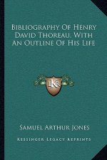 Bibliography of Henry David Thoreau, with an Outline of His Life