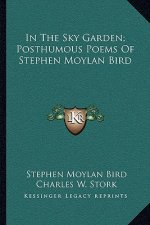 In the Sky Garden; Posthumous Poems of Stephen Moylan Bird