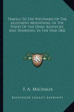 Travels to the Westward of the Allegheny Mountains, in the States of the Ohio, Kentucky, and Tennessee, in the Year 1802