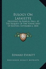 Eulogy on Lafayette: Delivered in Faneuil Hall, at the Request of the Young Men of Boston, September 6, 1834