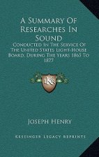 A Summary of Researches in Sound a Summary of Researches in Sound: Conducted in the Service of the United States Light-House Boconducted in the Servic