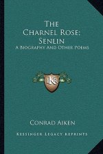 The Charnel Rose; Senlin: A Biography and Other Poems