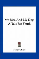 My Bird and My Dog: A Tale for Youth