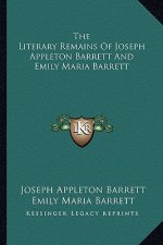 The Literary Remains of Joseph Appleton Barrett and Emily Mathe Literary Remains of Joseph Appleton Barrett and Emily Maria Barrett RIA Barrett