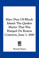 Mary Dyer of Rhode Island: The Quaker Martyr That Was Hanged on Boston Common, June 1, 1660