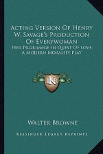 Acting Version of Henry W. Savage's Production of Everywomanacting Version of Henry W. Savage's Production of Everywoman: Her Pilgrimage in Quest of L