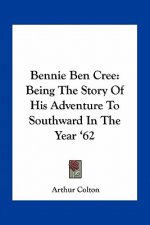 Bennie Ben Cree: Being The Story Of His Adventure To Southward In The Year '62
