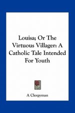 Louisa; Or the Virtuous Villager: A Catholic Tale Intended for Youth