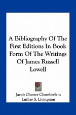 A Bibliography of the First Editions in Book Form of the Writings of James Russell Lowell