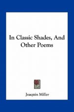 In Classic Shades, and Other Poems