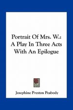 Portrait of Mrs. W.: A Play in Three Acts with an Epilogue
