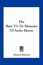 The Slave V1: Or Memoirs of Archy Moore