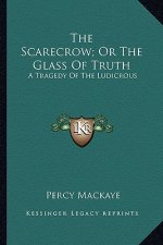 The Scarecrow; Or The Glass Of Truth: A Tragedy Of The Ludicrous